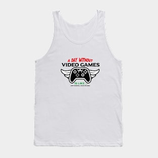a day without vedeo games is like just kidding i have no idea Tank Top
